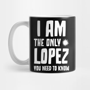 Lopez Gift I am the only Lopez you need to know Birthday Tee Mug